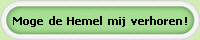 Moge  de  Hemel  mij  verhoren !